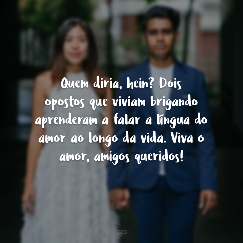 Quem diria, hein? Dois opostos que viviam brigando aprenderam a falar a língua do amor ao longo da vida. Viva o amor, amigos queridos!