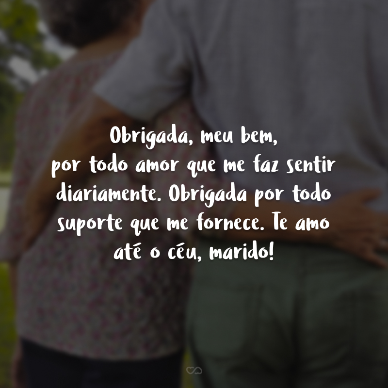 Obrigada, meu bem, por todo amor que me faz sentir diariamente. Obrigada por todo suporte que me fornece. Te amo até o céu, marido!