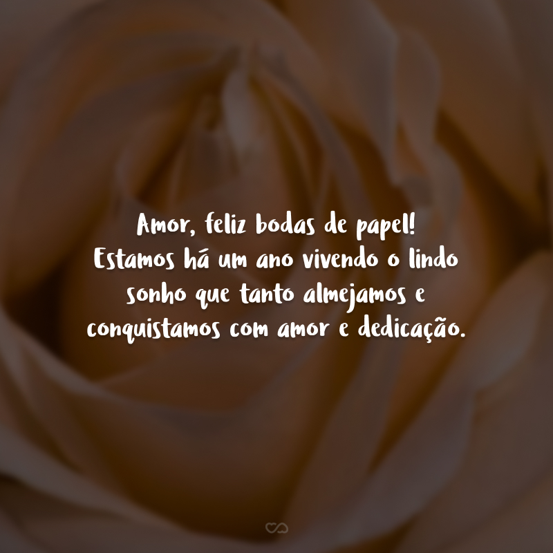 Amor, feliz bodas de papel! Estamos há um ano vivendo o lindo sonho que tanto almejamos e conquistamos com amor e dedicação.