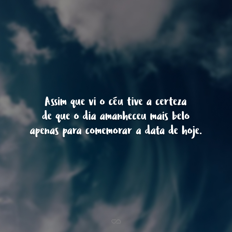 Assim que vi o céu tive a certeza de que o dia amanheceu mais belo apenas para comemorar a data de hoje. Feliz 1 ano de casamento para nós, meu amor! E que venham muitos outros ao seu lado.