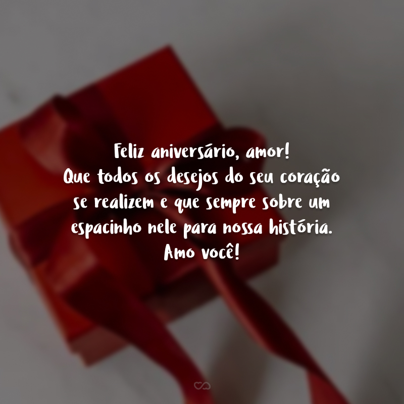 Feliz aniversário, amor! Que todos os desejos do seu coração se realizem e que sempre sobre um espacinho nele para nossa história. Amo você!