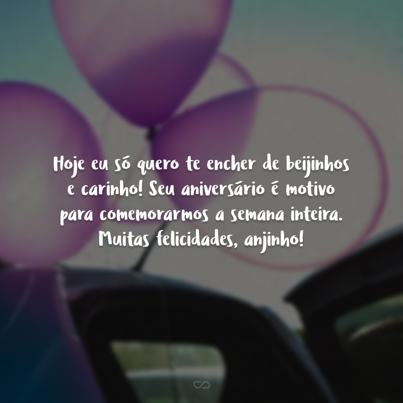 Hoje eu só quero te encher de beijinhos e carinho! Seu aniversário é motivo para comemorarmos a semana inteira. Muitas felicidades, anjinho!